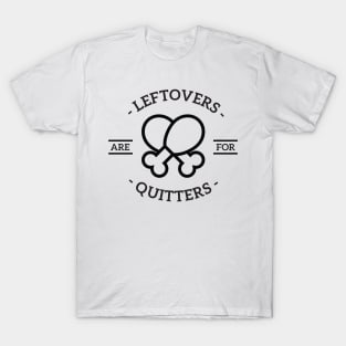 Leftovers are for quitters T-Shirt